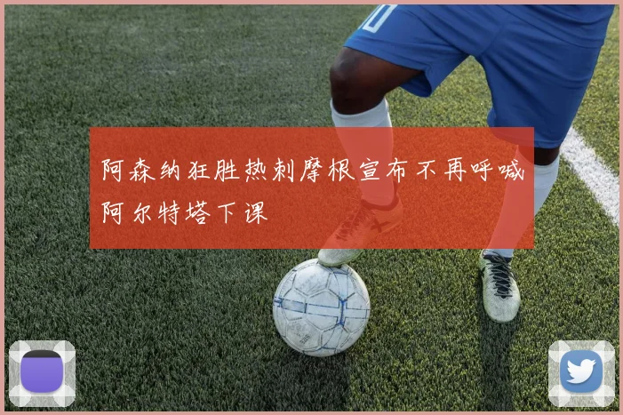 阿森纳狂胜热刺摩根宣布不再呼喊阿尔特塔下课