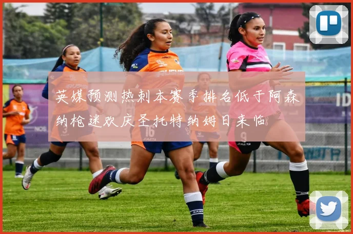 英媒预测热刺本赛季排名低于阿森纳枪迷欢庆圣托特纳姆日来临