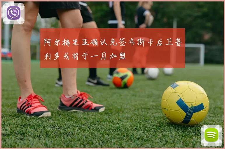 阿尔梅里亚确认免签韦斯卡后卫普利多或将于一月加盟